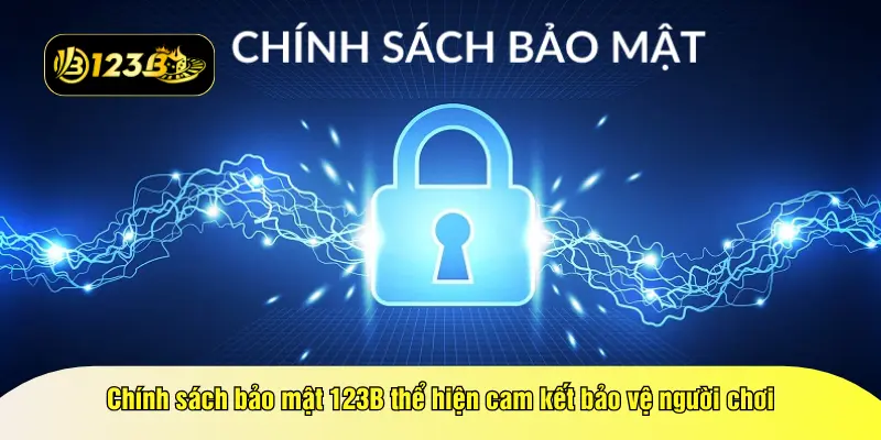 Chính sách bảo mật 123B thể hiện cam kết bảo vệ người chơi