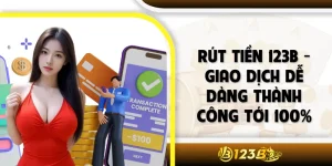 Rút Tiền 123B - Giao Dịch Dễ Dàng Thành Công Tới 100%