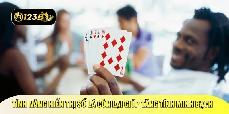 Tính năng hiển thị số lá còn lại giúp tăng tính minh bạch 